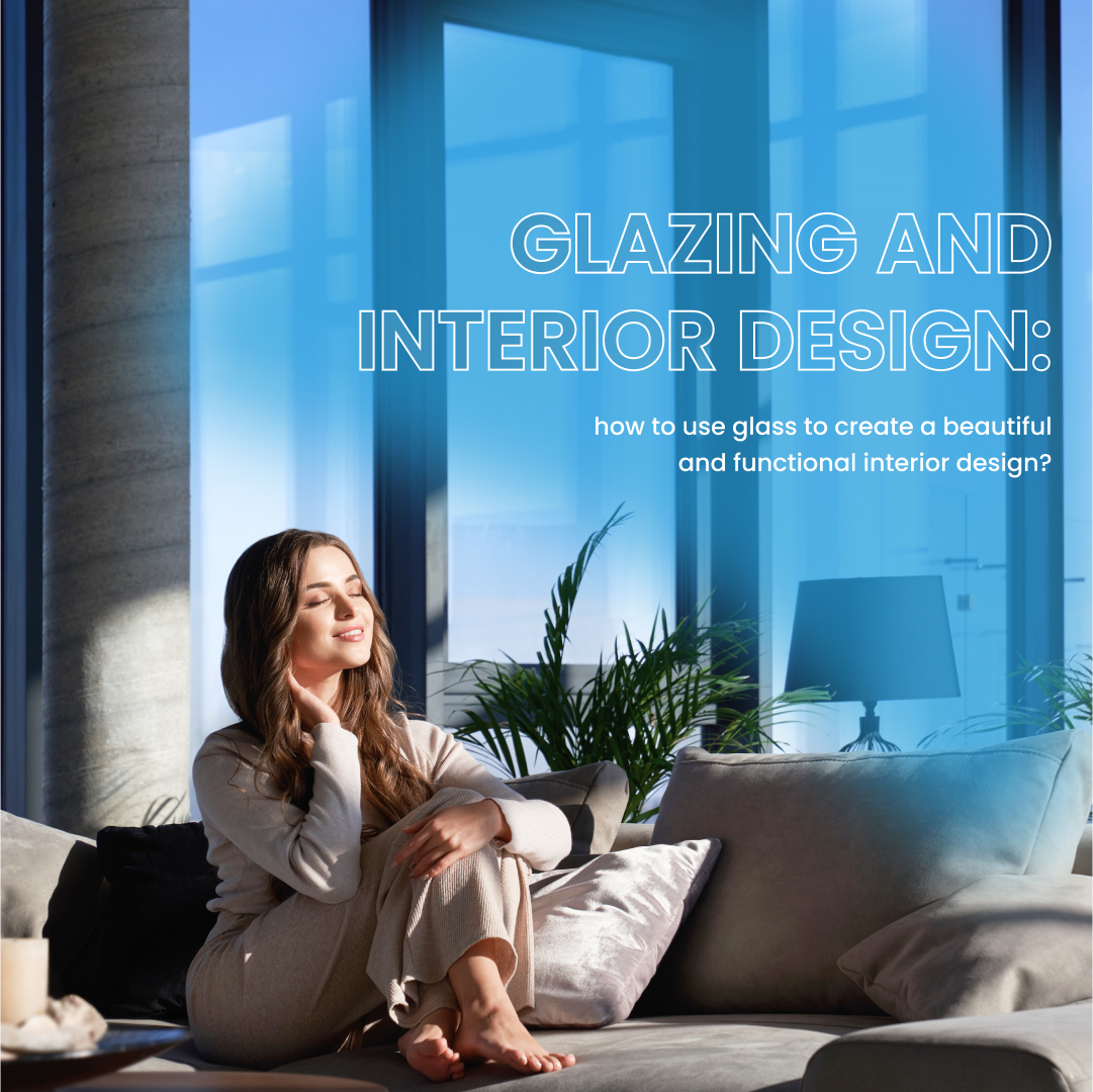 Glazing and interior design: how to use glass to create a beautiful and functional interior design?